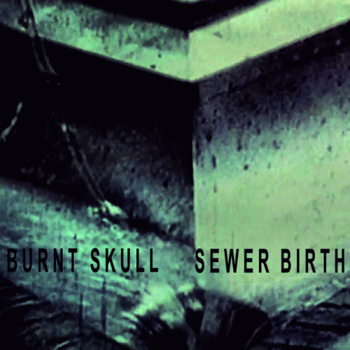 Burnt Skull : Sewer Birth